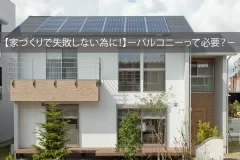 【家づくりで失敗しない為に！】ーバルコニーって必要？－